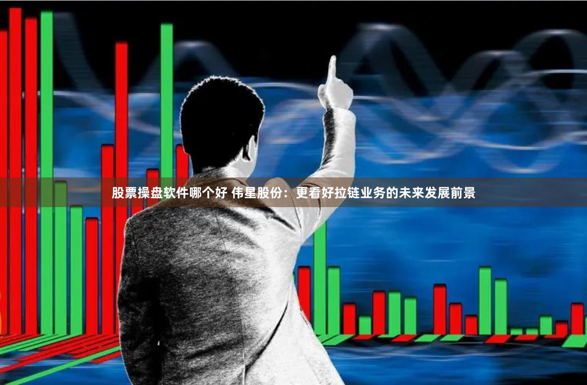 股票操盘软件哪个好 伟星股份：更看好拉链业务的未来发展前景