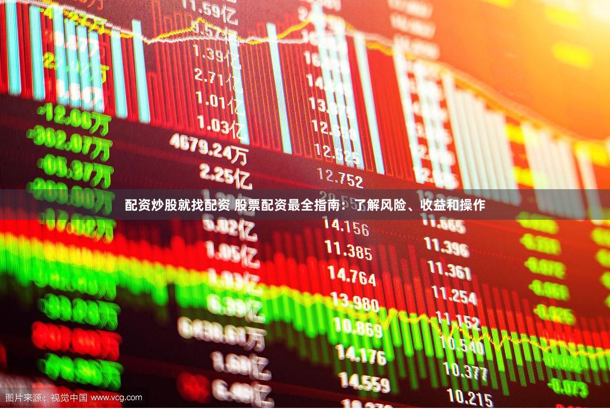 配资炒股就找配资 股票配资最全指南：了解风险、收益和操作
